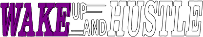 WAKE UP AND HUSTLE