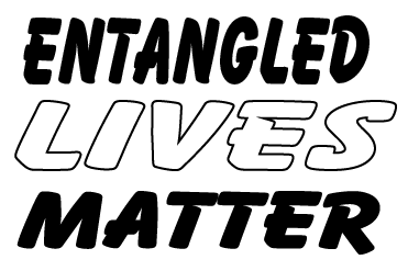 ENTANGLED LIVES MATTER